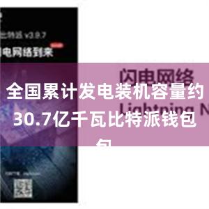 全国累计发电装机容量约30.7亿千瓦比特派钱包